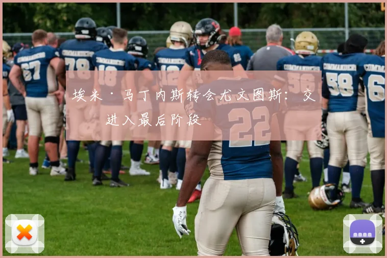埃米·马丁内斯转会尤文图斯:交易进入最后阶段