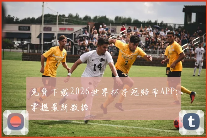 免费下载2026世界杯夺冠赔率APP：掌握最新数据