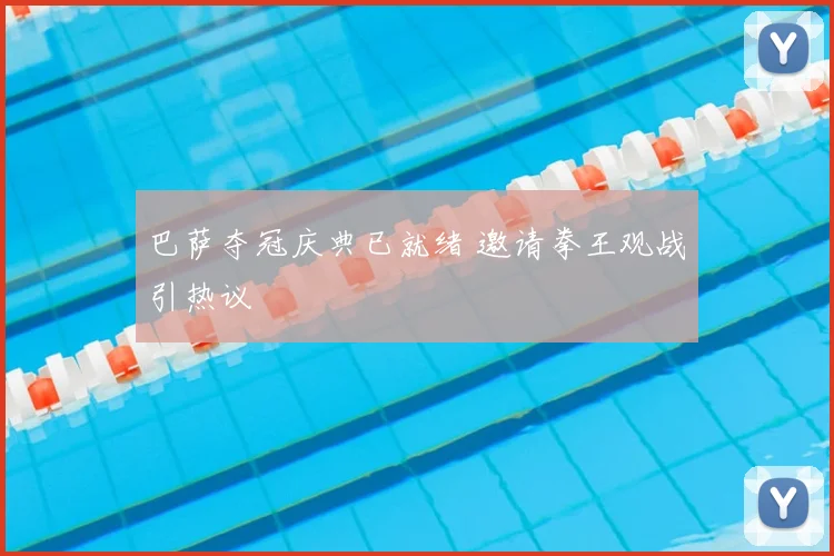 巴萨夺冠庆典已就绪 邀请拳王观战引热议